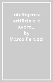 Intelligenza artificiale e lavoro. Uno studio su poteri datoriali e tecniche di tutela