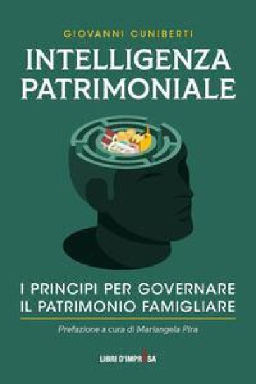 Intelligenza patrimoniale. I principi per governare il patrimonio familiare - Giovanni Cuniberti