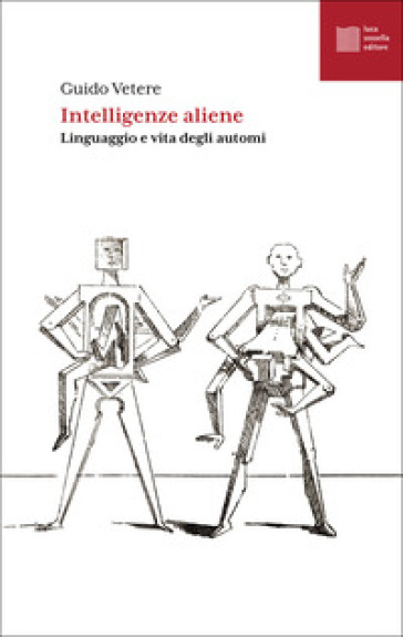 Intelligenze aliene. Linguaggio e vita degli automi - Guido Vetere