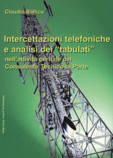 Intercettazioni telefoniche e analisi dei «tabulati» nell'attività peritale del consulente tecnico di parte - Claudio Ballicu