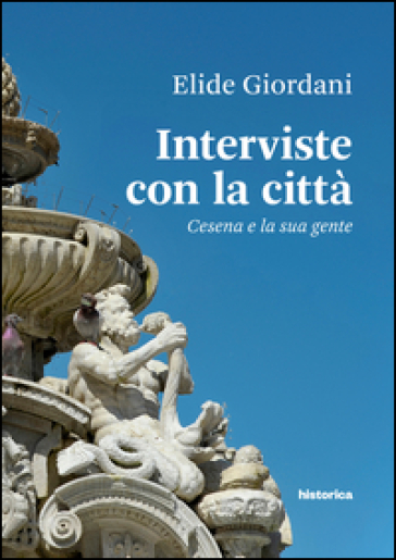 Interviste con la città. Cesena e la sua gente - Elide Giordani