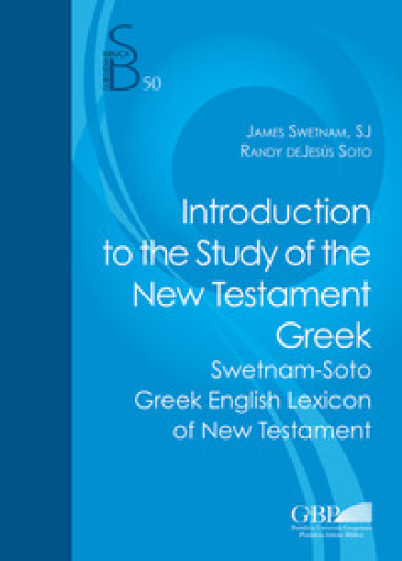 Introduction to the study of the new testament greek. Swetnam-Soto greek english lexicon of new testament - James Swetnam - Randy De Jesús Soto