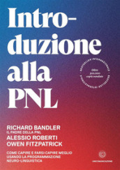 Introduzione alla PNL. Come capire e farsi capire meglio usando la Programmazione Neuro-Linguistica