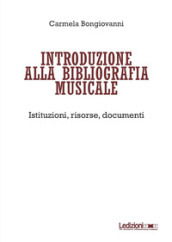 Introduzione alla bibliografia musicale. Istituzioni, risorse, documenti