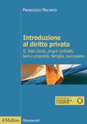 Introduzione al diritto privato. Vol. 2: Fatti illeciti, singoli contratti, beni e proprietà, famiglia, successioni