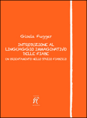 Introduzione al linguaggio immaginativo delle fiabe. Un orientamento nello spazio fiabesco