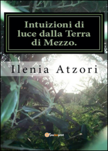 Intuizioni di luce dalla terra di mezzo. Fasi alchemiche: la mia nigredo - Ilenia Atzori