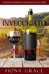 Invecchiato per la Morte (Un Giallo Intimo e Leggero tra i Vigneti della ToscanaLibro 2)