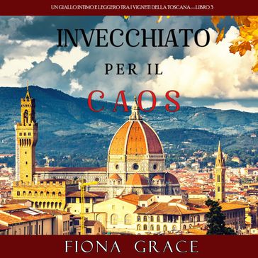 Invecchiato per il Caos (Un Giallo Intimo tra i Vigneti della ToscanaLibro 3) - Fiona Grace