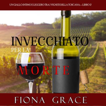 Invecchiato per la Morte (Un Giallo Intimo tra i Vigneti della ToscanaLibro 2) - Fiona Grace