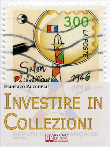 Investire in Collezioni. Trucchi e Consigli per Guadagnare Collezionando e Valorizzando i Tuoi Beni. (Ebook Italiano - Anteprima Gratis) - Federico Zucchelli