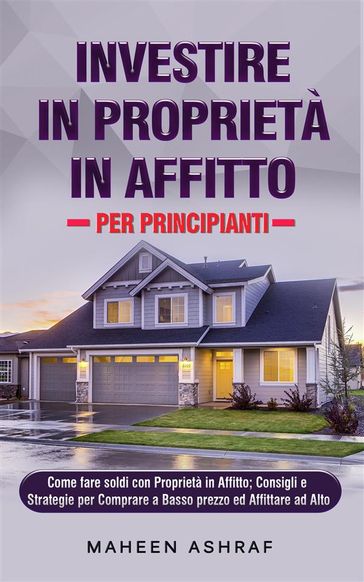 Investire in Proprietà in Affitto per Principianti - Maheen Ashraf