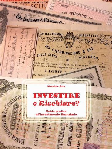 Investire o Rischiare - Guida pratica all'investimento finanziario - Massimo Sala