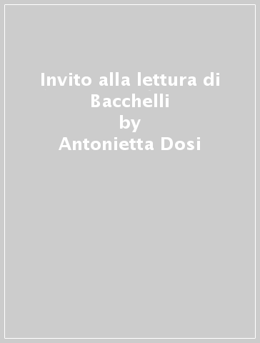 Invito alla lettura di Bacchelli - Antonietta Dosi