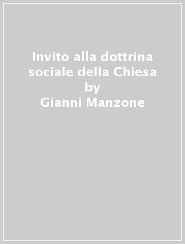 Invito alla dottrina sociale della Chiesa - Gianni Manzone