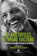 Io, Aristoteles, il negro svizzero. La mia vita attraverso successi e fallimenti