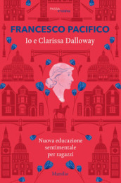 Io e Clarissa Dalloway. Nuova educazione sentimentale per ragazzi