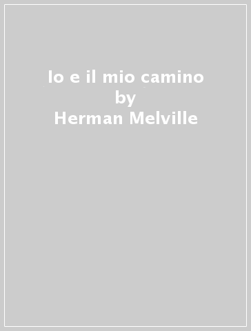 Io e il mio camino - Herman Melville