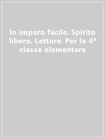 Io imparo facile. Spirito libero. Letture. Per la 4ª classe elementare