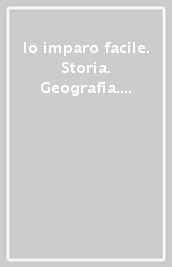 Io imparo facile. Storia. Geografia. Per la Scuola elementare