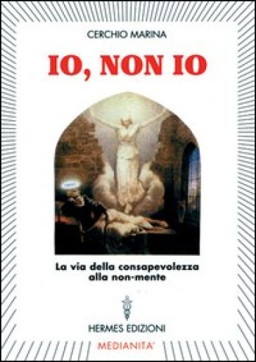 Io, non io. La via della consapevolezza alla non-mente - Marina Cerchio