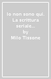 Io non sono qui. La scrittura seriale televisiva come pratica di racconto personale