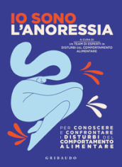 Io sono l anoressia. Per conoscere e confrontare i disturbi del comportamento alimentare