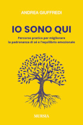 Io sono qui. Percorso pratico per migliorare la padronanza di sé e l equilibrio emozionale