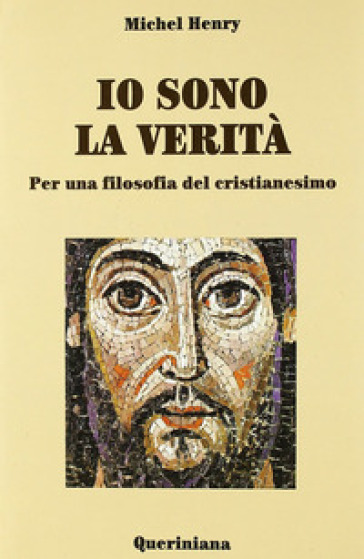 Io sono la verità. Per una filosofia del cristianesimo - Michel Henry