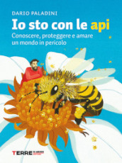 Io sto con le api. Conoscere, proteggere e amare un mondo in pericolo