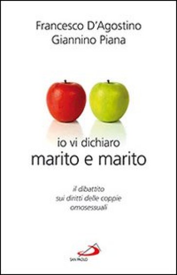 Io vi dichiaro marito e marito. Il dibattito sui diritti delle coppie omosessuali - Francesco D