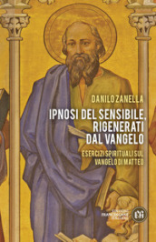 Ipnosi del sensibile, rigenerati dal Vangelo. Esercizi spirituali sul vangelo di Matteo