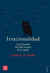 Irracionalidad. Una historia del lado oscuro de la razón