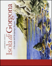 Isola di Gorgona. I taccuini dell arcipelago toscano. Ediz. illustrata