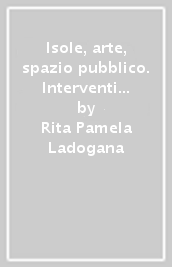 Isole, arte, spazio pubblico. Interventi di arte ambientale in Sardegna e Sicilia