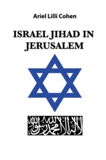 Israel Jihad in Jerusalem. Ediz. italiana - ARIEL LILLI COHEN