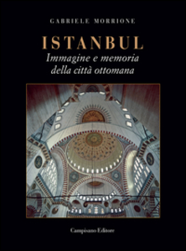 Istanbul. Immagine e memoria della città ottomana - Gabriele Morrione