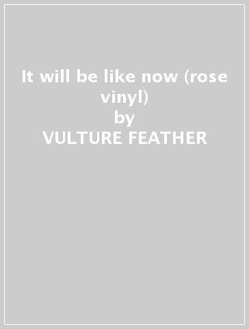 It will be like now (rose vinyl) - VULTURE FEATHER