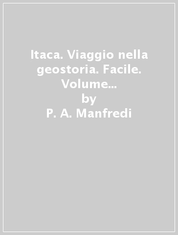 Itaca. Viaggio nella geostoria. Facile. Volume per la didattica inclusiva. BES. Per le Scuole superiori. Con ebook. Con espansione online - P. A. Manfredi - M. Alfieri - V. Leone