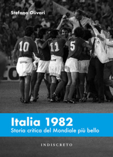 Italia 1982. Storia critica del Mondiale più bello - Stefano Olivari