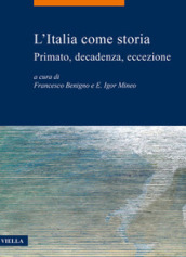 L Italia come storia. Primato, decadenza, eccezione