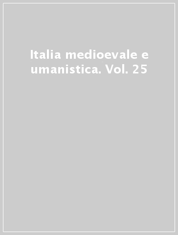 Italia medioevale e umanistica. Vol. 25