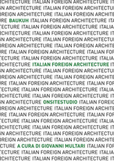 Italian Foreign Architecture. Baukuh - Onsitestudio. Ediz. illustrata