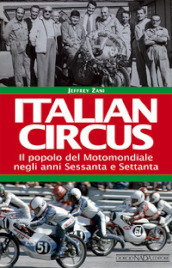 Italian circus. Il popolo del Motomondiale negli anni Sessanta e Settanta