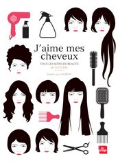 J aime mes cheveux - Tous les soins de beauté au naturel