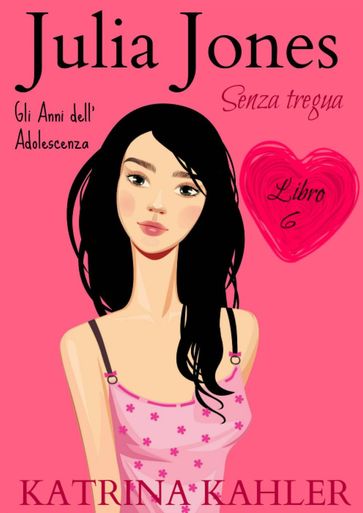 JULIA JONES  Gli Anni dell'Adolescenza - Libro 6: SENZA TREGUA - Katrina Kahler