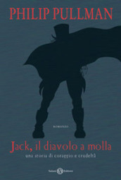 Jack il diavolo a molla. Una storia di coraggio e crudeltà. Ediz. illustrata