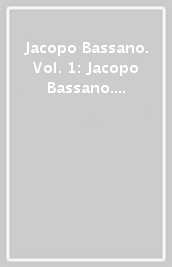 Jacopo Bassano. Vol. 1: Jacopo Bassano. Scritti (1964-1995)