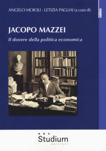 Jacopo Mazzei. Il dovere della politica economica - Angelo Moioli