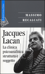 Jacques Lacan. Vol. 2: La clinica psicoanalitica: struttura e soggetto